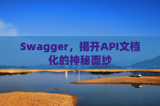 Swagger，揭开API文档化的神秘面纱