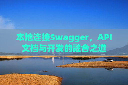 本地连接Swagger，API文档与开发的融合之道